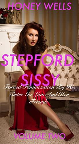 Stepford Sissy Volume Two Forced Feminization By His Sister In Law And Her Friends Ebook