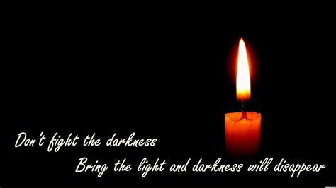 Dont Fight The Darkness Bring The Light And Darkness Will Disappear
