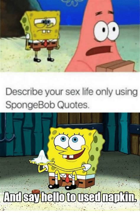Describe Your Sex Life Only Using Spongebob Quotes And Say Hello To Used Napkin Quotes And