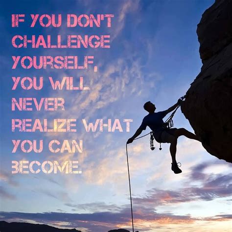 If You Dont Challenge Yourself You Will Never Realize What You Can