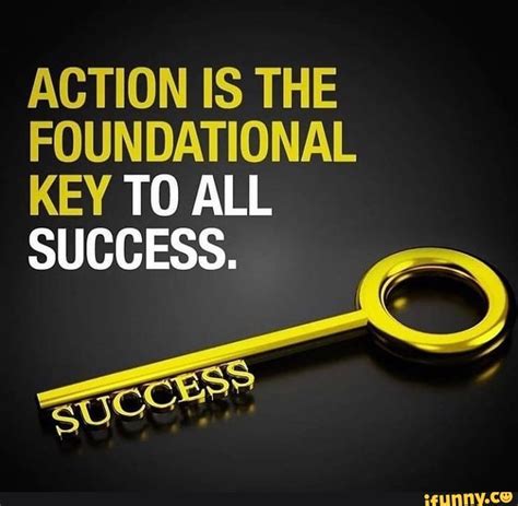 Action Is The Foundational Key To All Success Ifunny Brazil