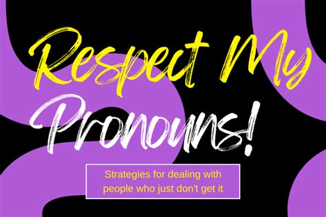 Respect My Pronouns Strategies For Dealing With People Who Just Dont Get It