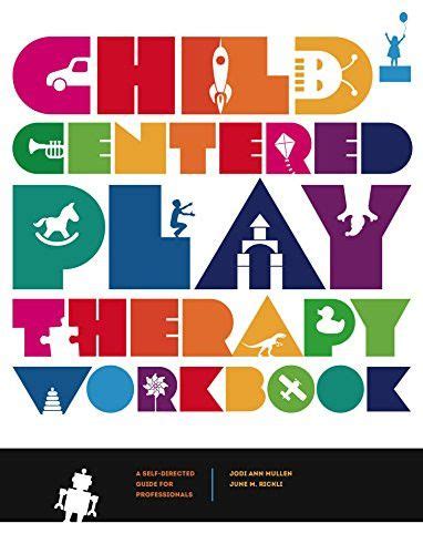 Child Centered Play Therapy Workbook A Self Directed