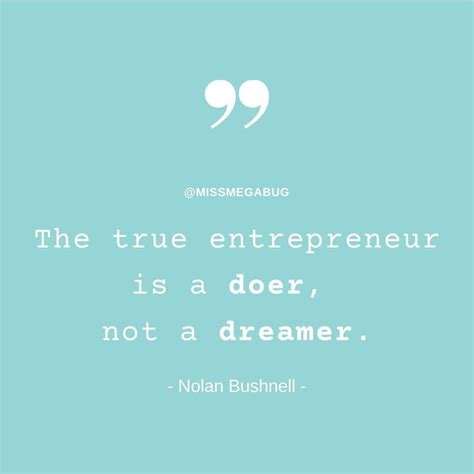 The True Entrepreneur Is A Doer Not A Dreamer The Dreamers