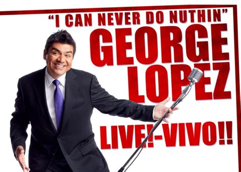 George Lopez Favorite Quotes Quotesgram