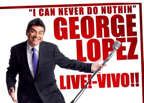 George Lopez Favorite Quotes QuotesGram