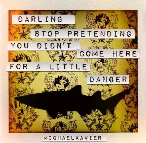 Darling Stop Pretending You Didnt Come Here For A Little Danger