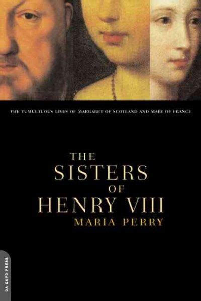 The Sisters Of Henry Viii The Tumultuous Lives Of Margaret Of Scotland