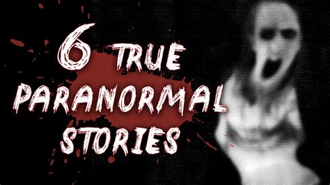 6 True Paranormal Stories True Terror Vol 10 Youtube