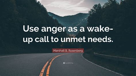 What really can i do to make things better? Marshall B. Rosenberg Quote: "Use anger as a wake-up call to unmet needs." (7 wallpapers ...