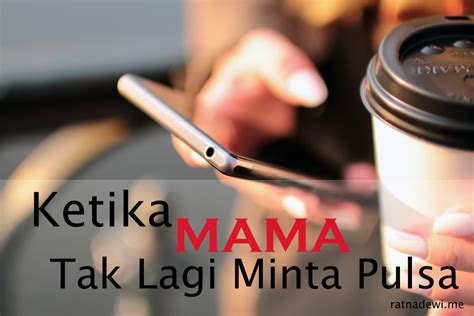 Ketika Mama Tak Lagi Minta Pulsa