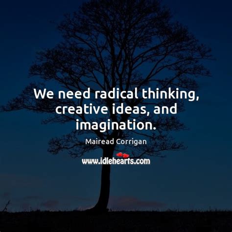 We Need Radical Thinking Creative Ideas And Imagination Idlehearts