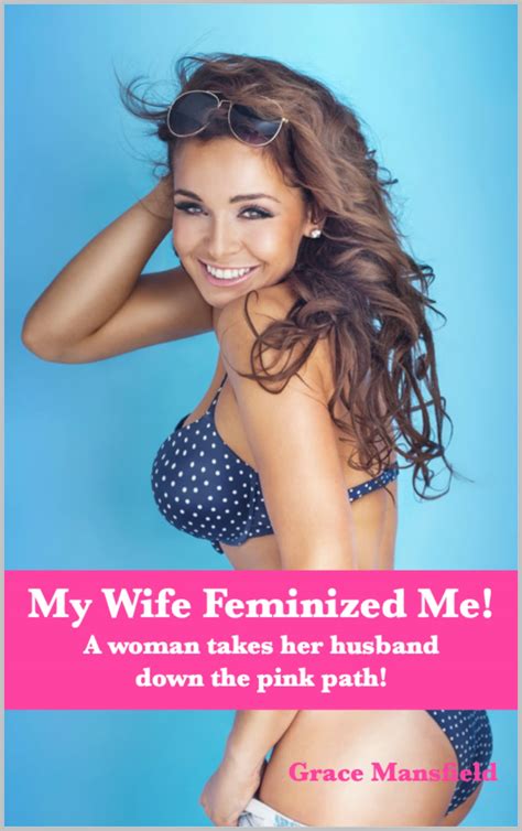 My Wife Feminized Me!: A woman takes her husband down the pink path! by
