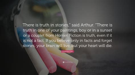 Cassandra Clare Quote “there Is Truth In Stories” Said Arthur “there