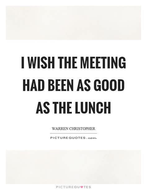 I wish the meeting had been as good as the lunch | Picture Quotes