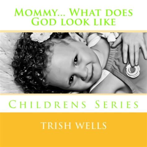 Mommy What Does God Look Like Childrens Series By Trish Wells