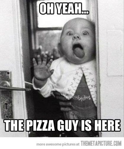 My Face When The Pizza Guy Finally Arrives With Images Funny Pictures