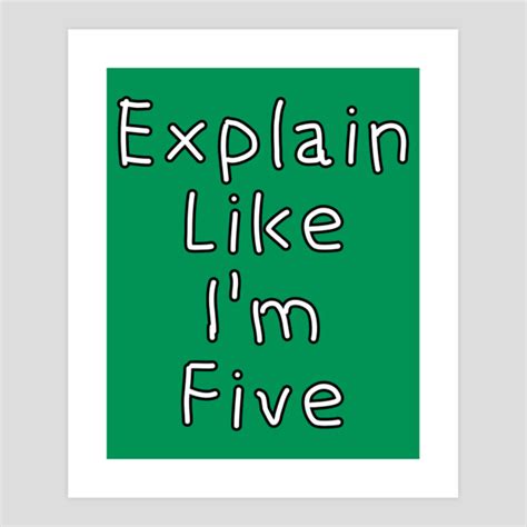 Explain Like Im Five Art Print By Shrenk Design By Humans