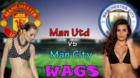 Wags Man Utd Vs Man City Who Is Most Beautiful Youtube