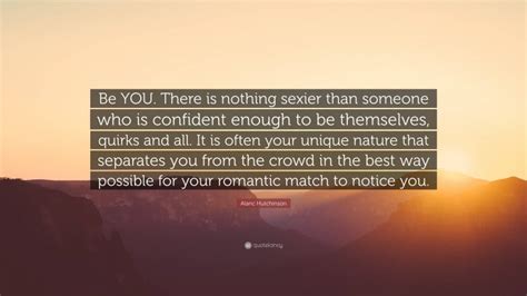 alaric hutchinson quote “be you there is nothing sexier than someone who is confident enough