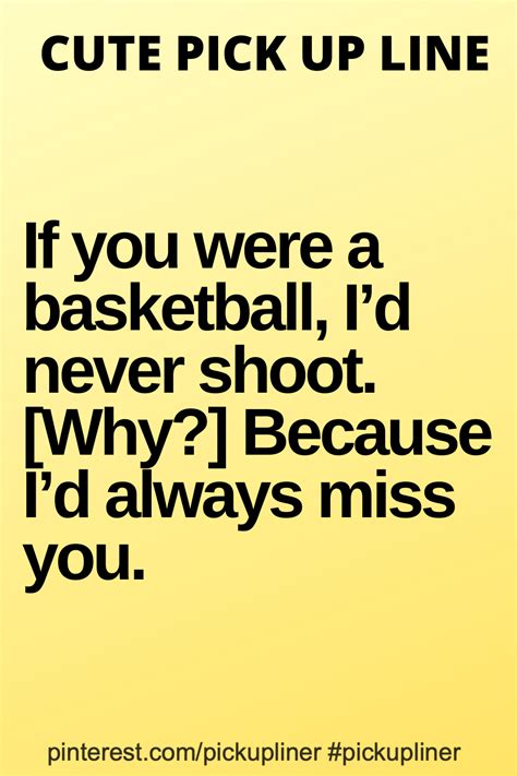 Cute Pick Up Line For Guys If You Were A Basketball Id Never Shoot