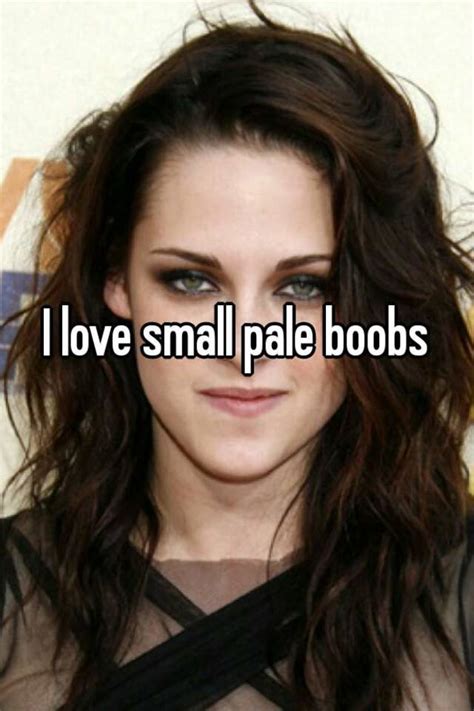 i love small pale boobs