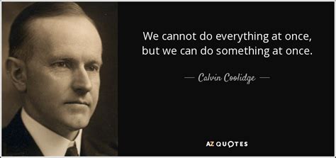 Calvin Coolidge Quote We Cannot Do Everything At Once