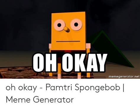Ohokay Memegeneratornet Oh Okay Pamtri Spongebob Meme Generator