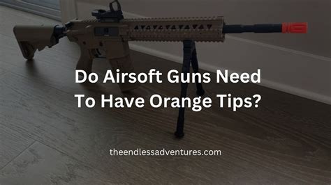 Do Airsoft Guns Need To Have Orange Tips Honest Answer 2023