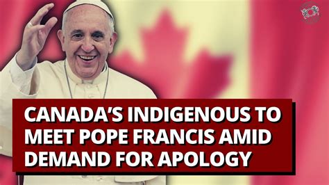 Canada’s Indigenous To Meet Pope Francis Amid Demand For Apology