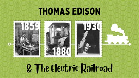 How Trains Inspired Thomas Edison Throughout His Life Thomas Edison