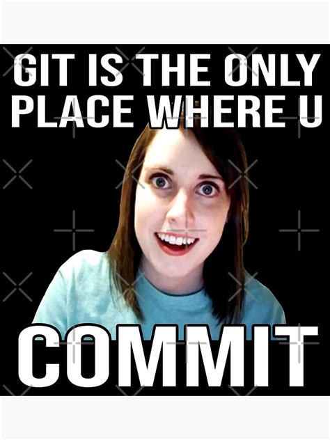 Overly Attached Girlfriend Meme Poster For Sale By Frigamribe88