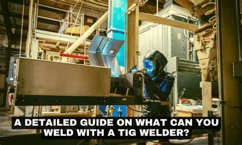 What Can You Weld With A Tig Welder Ultimate Guide