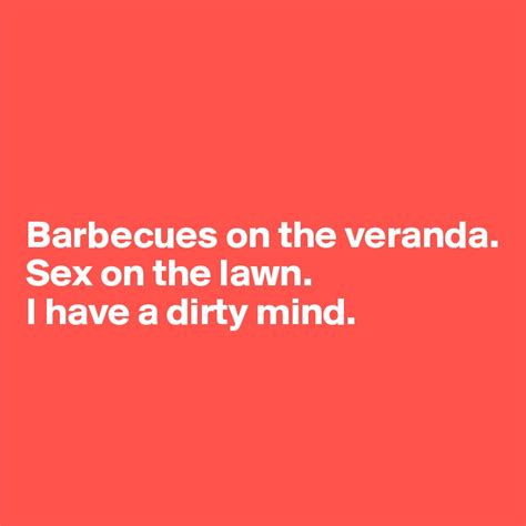 Barbecues On The Veranda Sex On The Lawn I Have A Dirty Mind Post