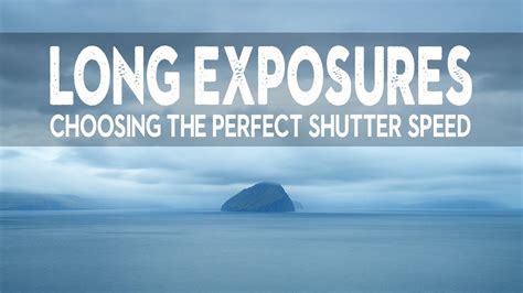 Long Exposure Photography Tutorial Choosing The Perfect Shutter Speed