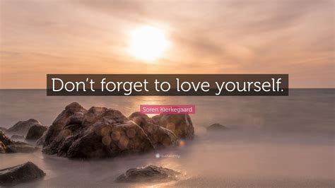 Soren Kierkegaard Quote Dont Forget To Love Yourself 12