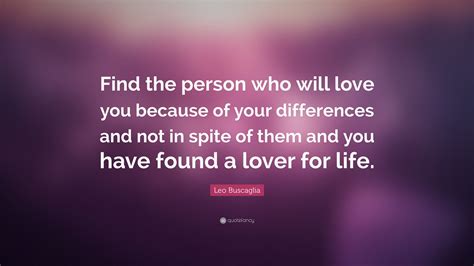 Leo Buscaglia Quote Find The Person Who Will Love You Because Of Your