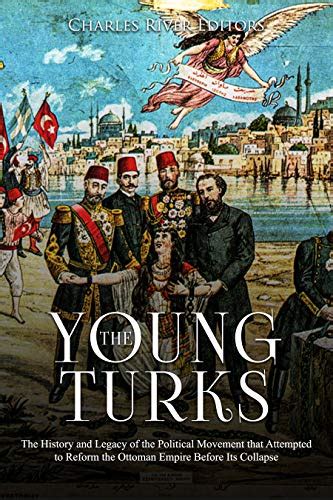 The Young Turks The History And Legacy Of The Political Movement That