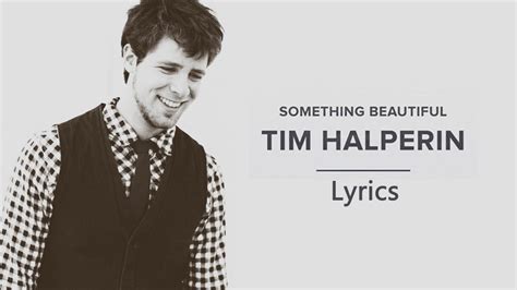 Tim Halperin Something Beautiful Lyrics Youtube