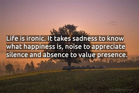 Quote Life Is Ironic It Takes Sadness To Coolnsmart