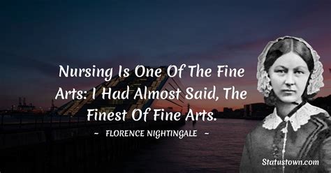 Nursing Is One Of The Fine Arts I Had Almost Said The Finest Of Fine