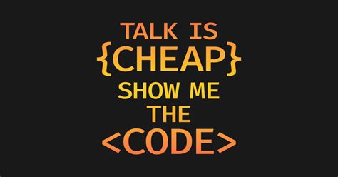Talk Is Cheap Show Me The Code Those Who Code Write The Future Write