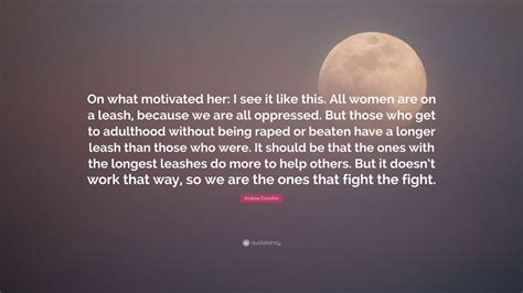Andrea Dworkin Quote On What Motivated Her I See It Like This All