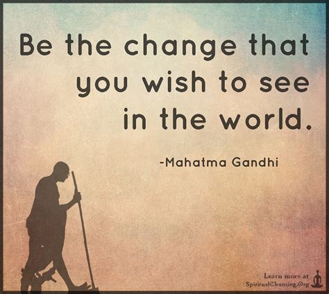 Be The Change That You Wish To See In The World
