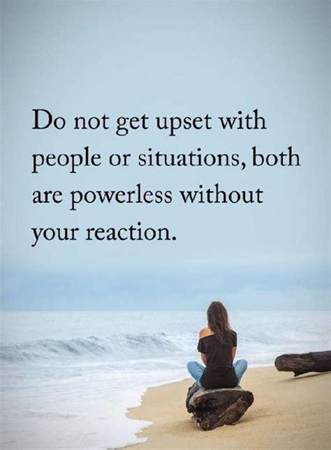 Do Not Get Upset With People Or Situations Both Are Powerless Without