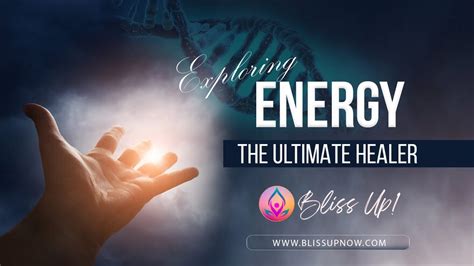 Exploring Energy The Ultimate Healer Bliss Up Now Youtube