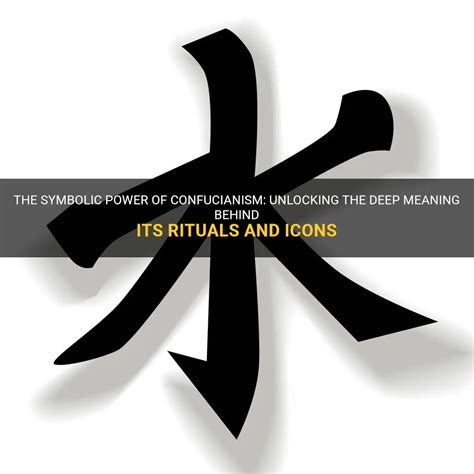 The Symbolic Power Of Confucianism Unlocking The Deep Meaning Behind Its Rituals And Icons