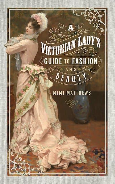 a victorian lady s guide to fashion and beauty historical nonfiction mimi matthews