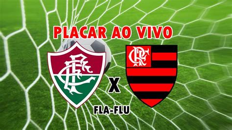 Placar Ao Vivo Fluminense X Flamengo Acompanhe Ao Vivo O Fla Flu