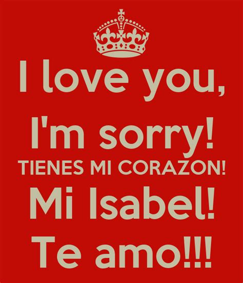 I Love You Im Sorry Tienes Mi Corazon Mi Isabel Te